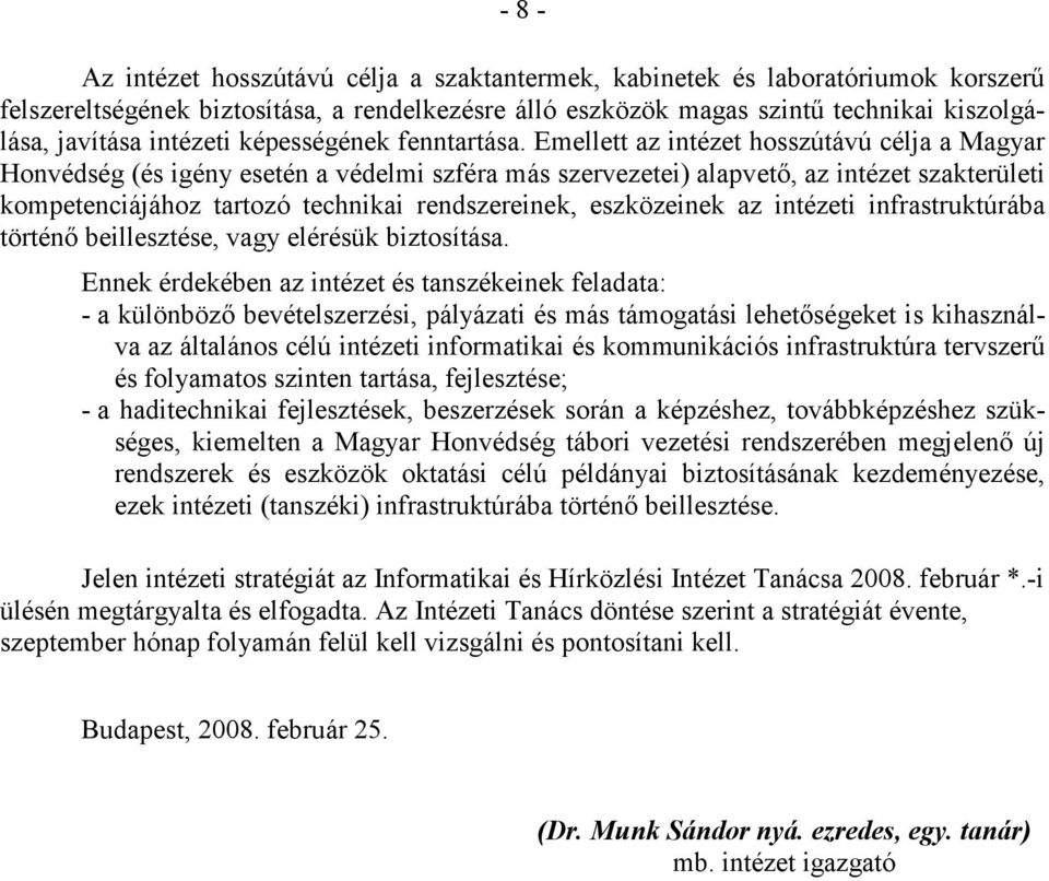 Emellett az intézet hosszútávú célja a Magyar Honvédség (és igény esetén a védelmi szféra más szervezetei) alapvetı, az intézet szakterületi kompetenciájához tartozó technikai rendszereinek,