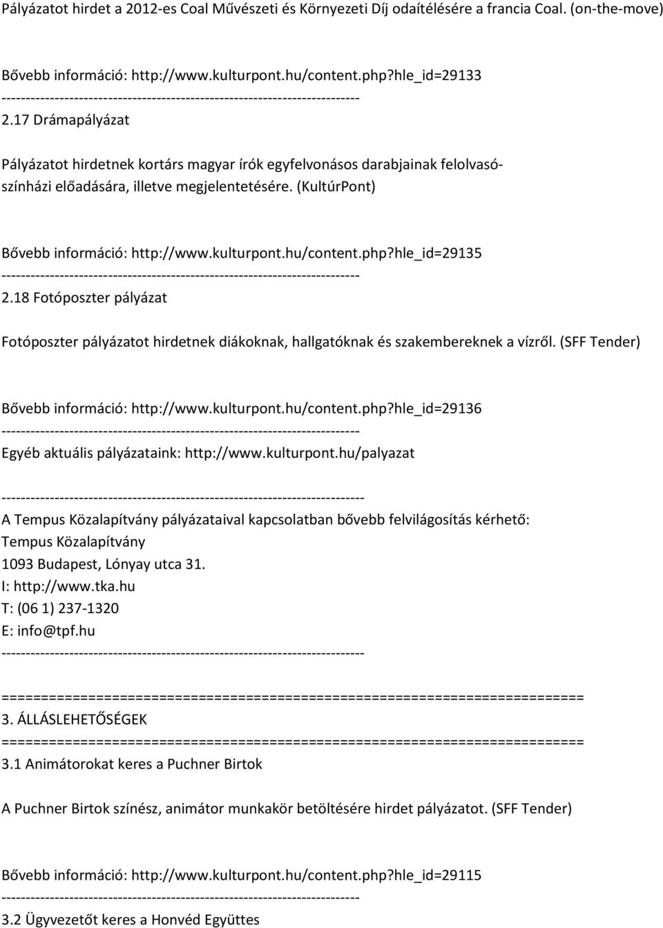 hu/content.php?hle_id=29135 2.18 Fotóposzter pályázat Fotóposzter pályázatot hirdetnek diákoknak, hallgatóknak és szakembereknek a vízről. (SFF Tender) Bővebb információ: http://www.kulturpont.