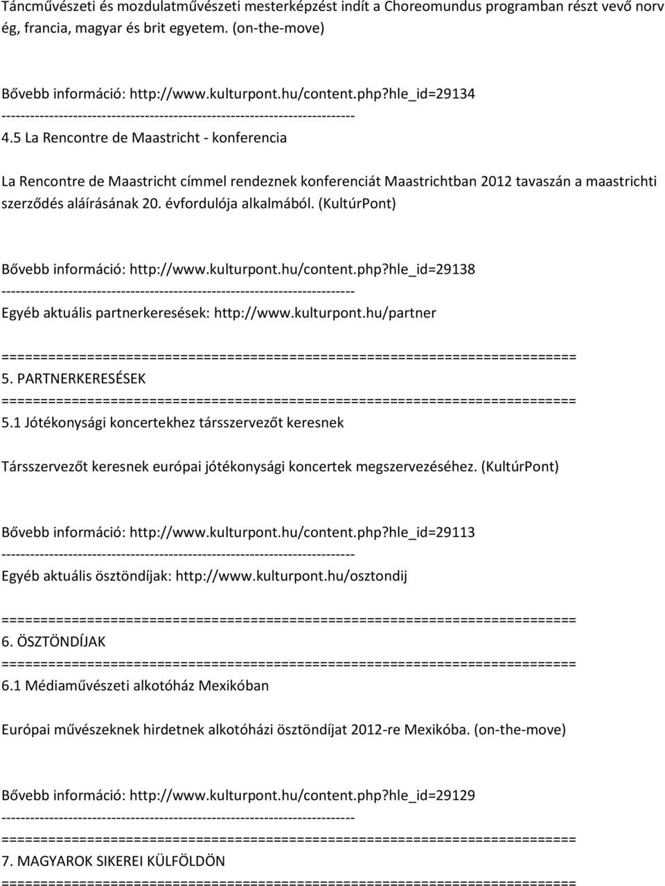 évfordulója alkalmából. (KultúrPont) Bővebb információ: http://www.kulturpont.hu/content.php?hle_id=29138 Egyéb aktuális partnerkeresések: http://www.kulturpont.hu/partner 5. PARTNERKERESÉSEK 5.