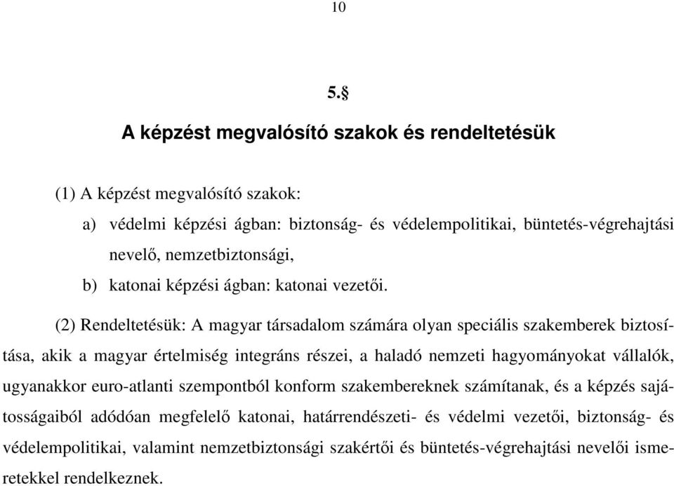 (2) Rendeltetésük: A magyar társadalom számára olyan speciális szakemberek biztosítása, akik a magyar értelmiség integráns részei, a haladó nemzeti hagyományokat vállalók,