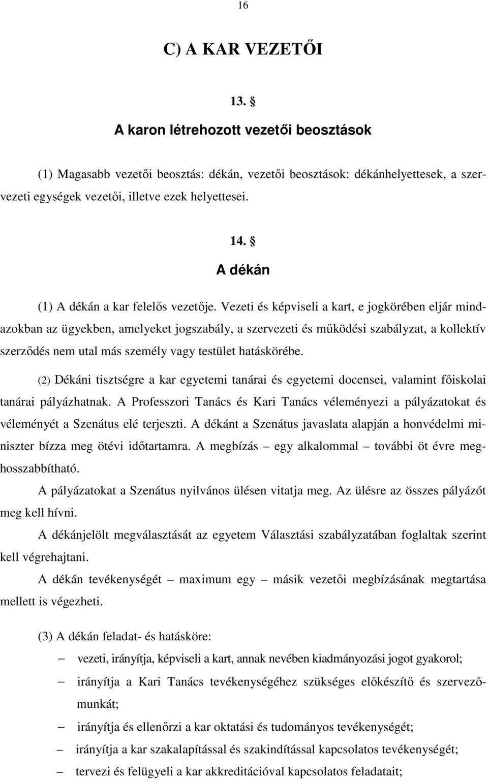 Vezeti és képviseli a kart, e jogkörében eljár mindazokban az ügyekben, amelyeket jogszabály, a szervezeti és működési szabályzat, a kollektív szerződés nem utal más személy vagy testület hatáskörébe.