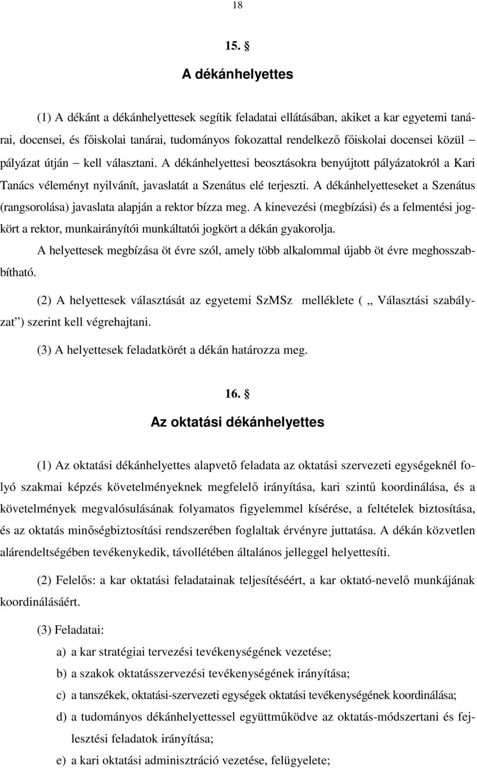 közül pályázat útján kell választani. A dékánhelyettesi beosztásokra benyújtott pályázatokról a Kari Tanács véleményt nyilvánít, javaslatát a Szenátus elé terjeszti.