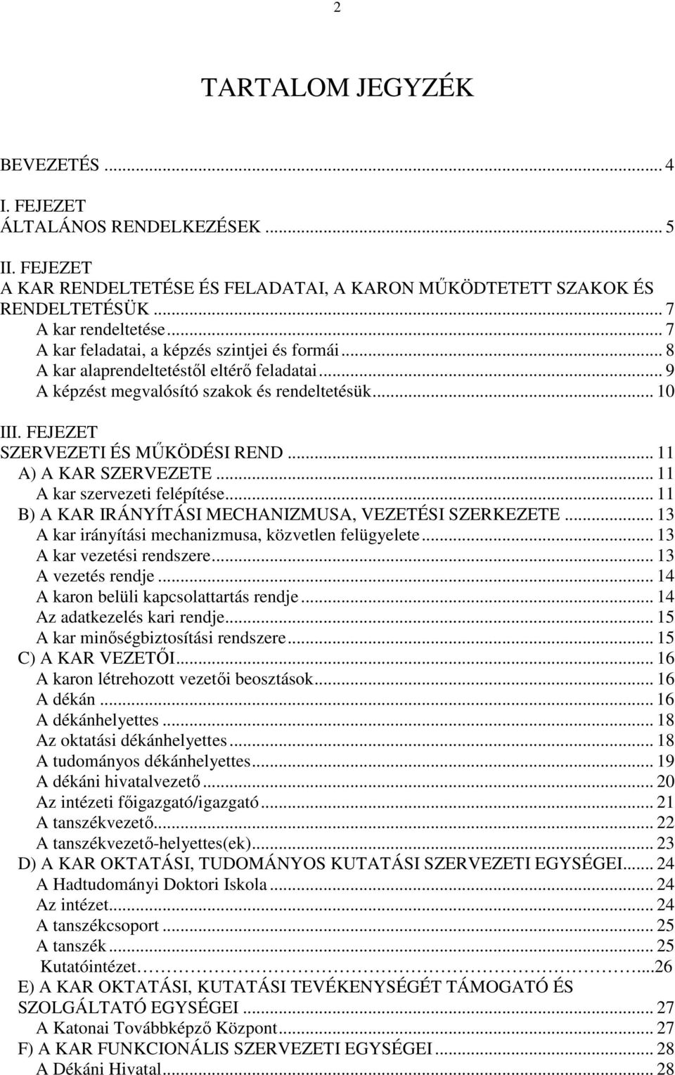 .. 11 A) A KAR SZERVEZETE... 11 A kar szervezeti felépítése... 11 B) A KAR IRÁNYÍTÁSI MECHANIZMUSA, VEZETÉSI SZERKEZETE... 13 A kar irányítási mechanizmusa, közvetlen felügyelete.