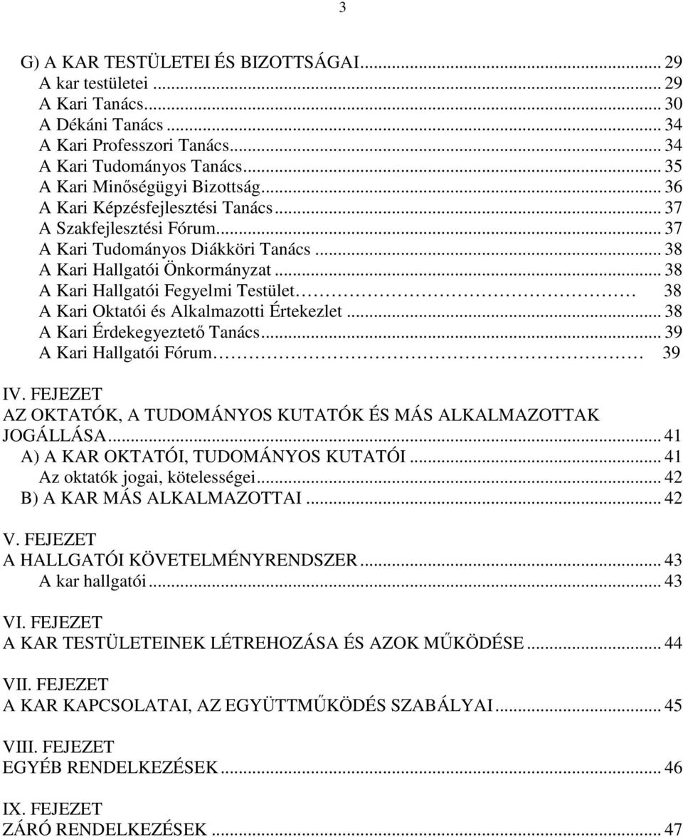 .. 38 A Kari Hallgatói Fegyelmi Testület 38 A Kari Oktatói és Alkalmazotti Értekezlet... 38 A Kari Érdekegyeztető Tanács... 39 A Kari Hallgatói Fórum 39 IV.