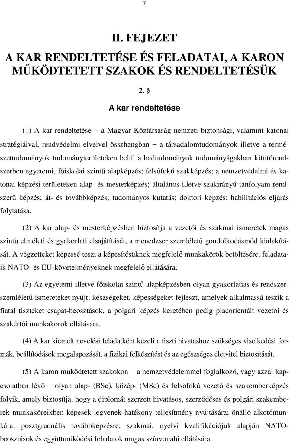 természettudományok tudományterületeken belül a hadtudományok tudományágakban kifutórendszerben egyetemi, főiskolai szintű alapképzés; felsőfokú szakképzés; a nemzetvédelmi és katonai képzési