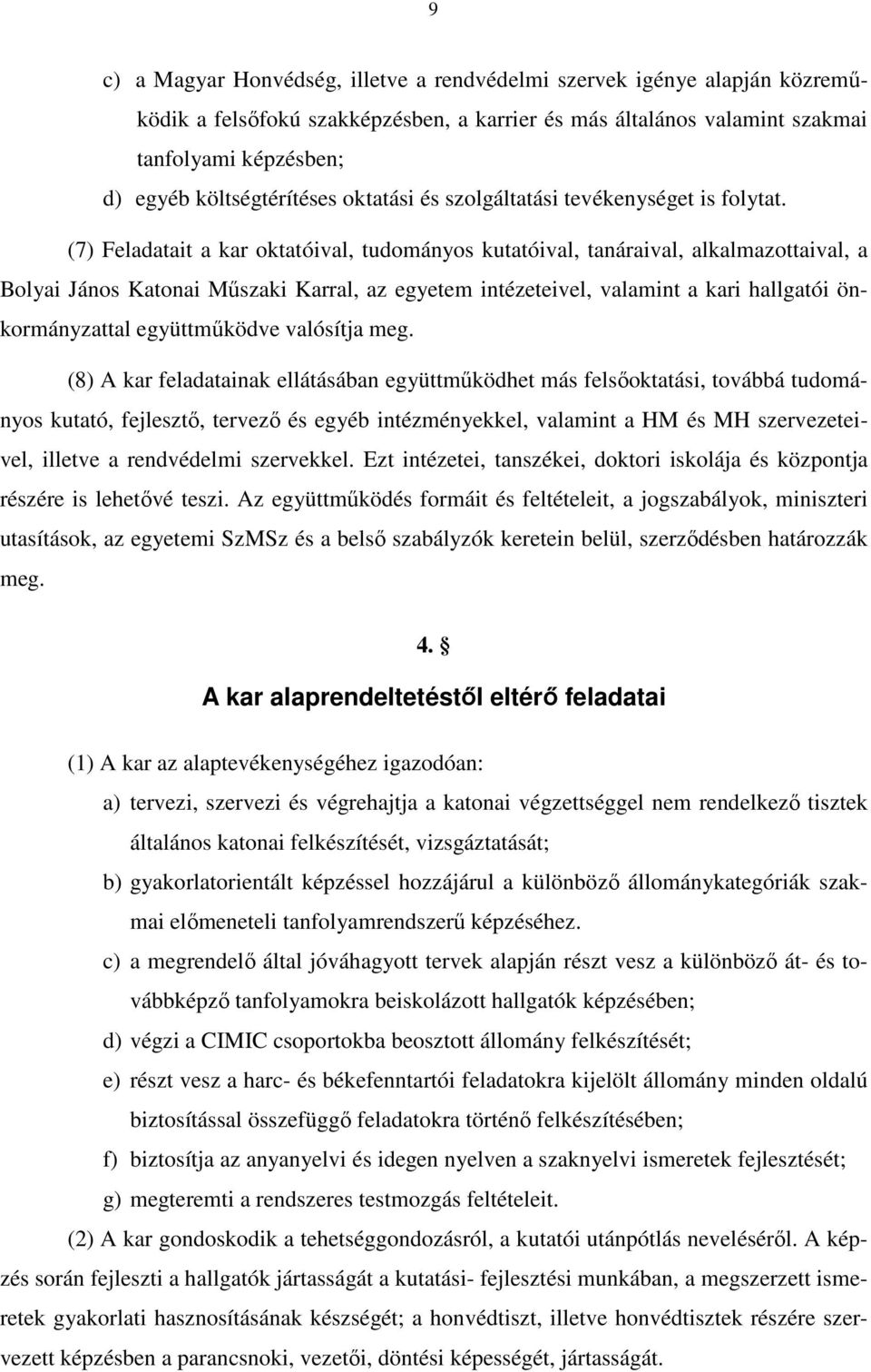 (7) Feladatait a kar oktatóival, tudományos kutatóival, tanáraival, alkalmazottaival, a Bolyai János Katonai Műszaki Karral, az egyetem intézeteivel, valamint a kari hallgatói önkormányzattal