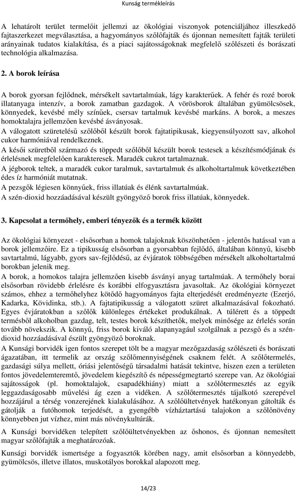 A fehér és rozé borok illatanyaga intenzív, a borok zamatban gazdagok. A vörösborok általában gyümölcsösek, könnyedek, kevésbé mély színűek, csersav tartalmuk kevésbé markáns.