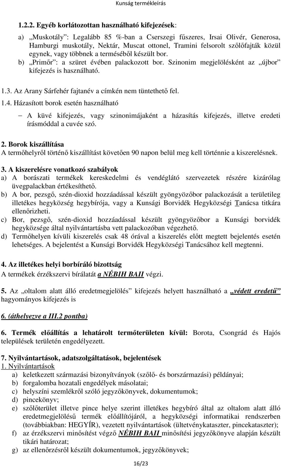 Az Arany Sárfehér fajtanév a címkén nem tüntethető fel. 1.4. Házasított borok esetén használható A küvé kifejezés, vagy szinonimájaként a házasítás kifejezés, illetve eredeti írásmóddal a cuvée szó.