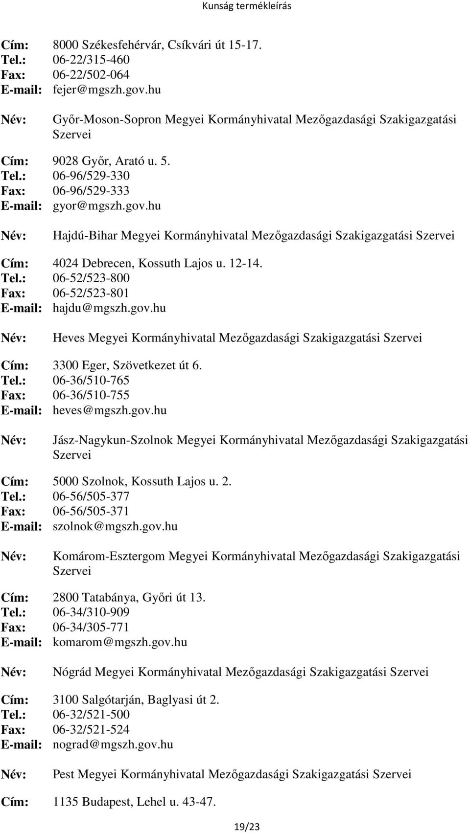 hu Hajdú-Bihar Megyei Kormányhivatal Mezőgazdasági Szakigazgatási Szervei Cím: 4024 Debrecen, Kossuth Lajos u. 12-14. Tel.: 06-52/523-800 Fax: 06-52/523-801 E-mail: hajdu@mgszh.gov.