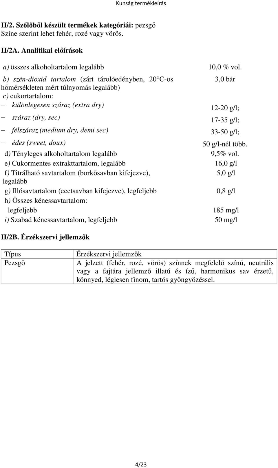 bár 12-20 g/l; 17-35 g/l; 33-50 g/l; édes (sweet, doux) 50 g/l-nél több. d) Tényleges alkoholtartalom legalább 9,5% vol.