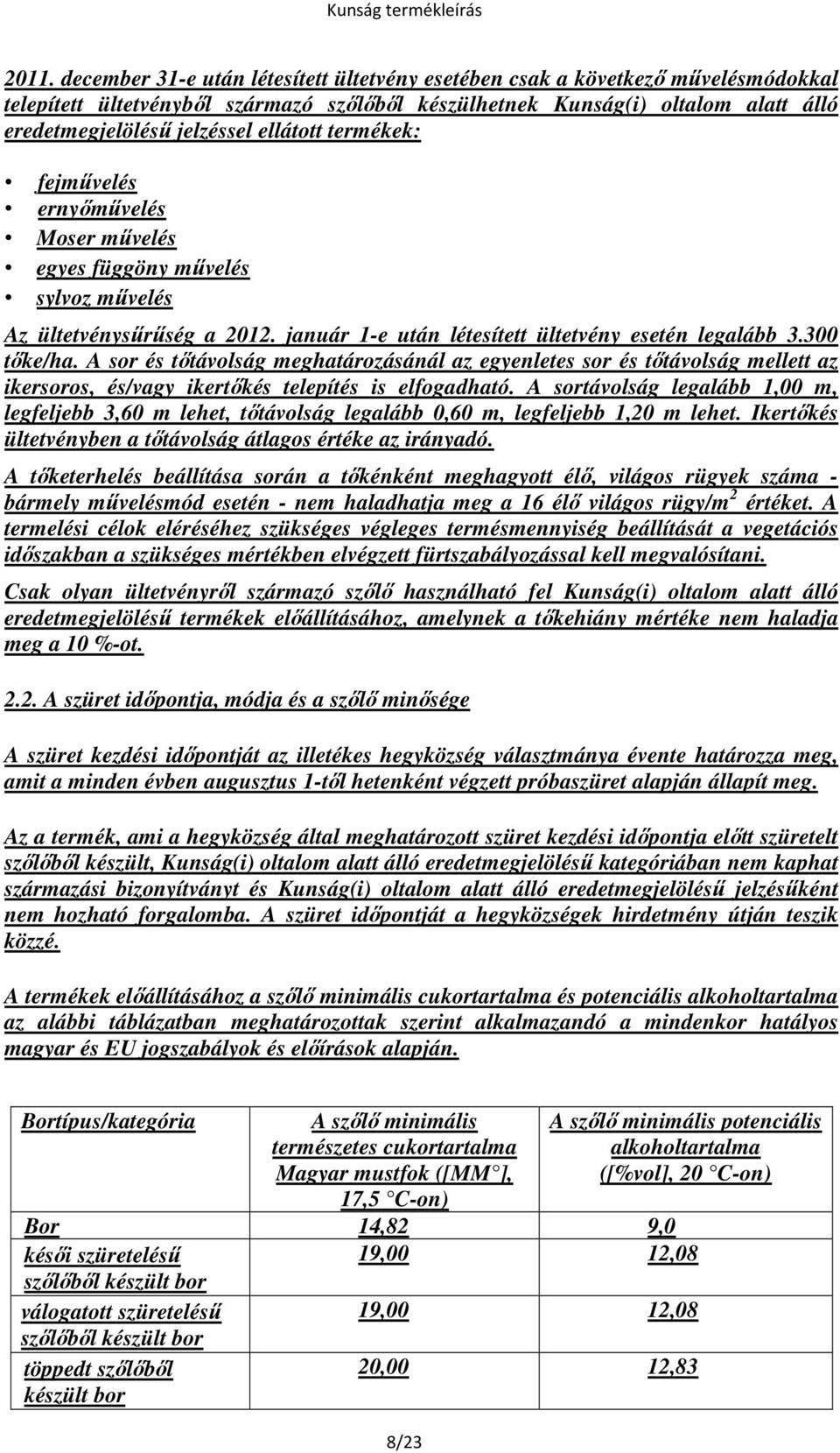 A sor és tőtávolság meghatározásánál az egyenletes sor és tőtávolság mellett az ikersoros, és/vagy ikertőkés telepítés is elfogadható.