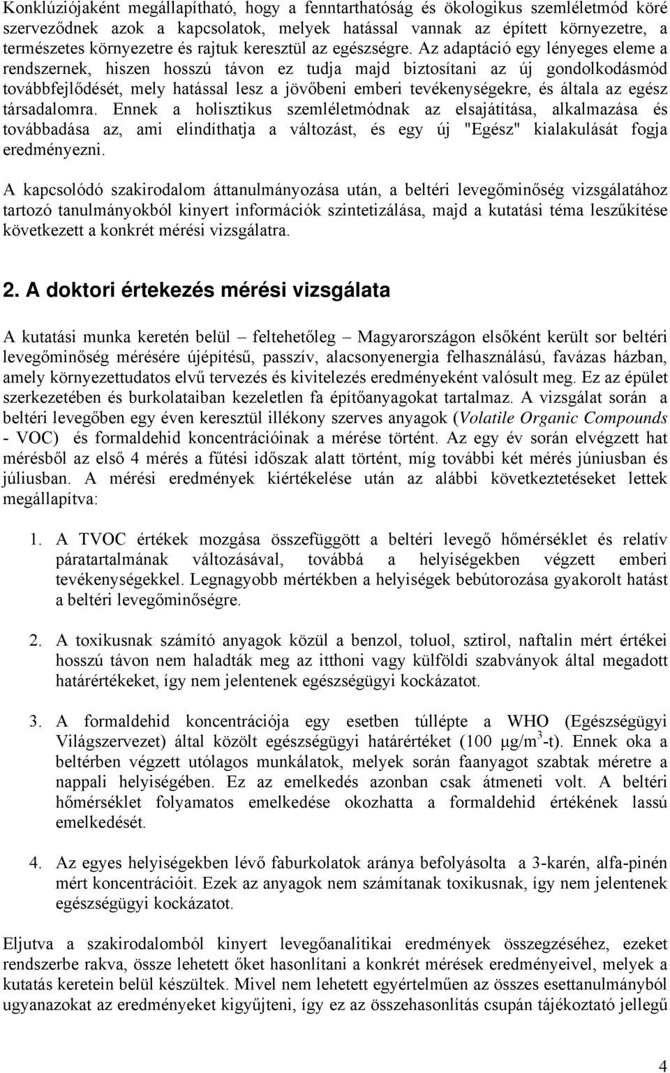 Az adaptáció egy lényeges eleme a rendszernek, hiszen hosszú távon ez tudja majd biztosítani az új gondolkodásmód továbbfejlődését, mely hatással lesz a jövőbeni emberi tevékenységekre, és általa az