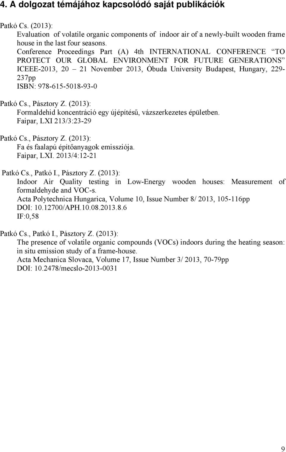 ISBN: 978-615-5018-93-0 Patkó Cs., Pásztory Z. (2013): Formaldehid koncentráció egy újépítésű, vázszerkezetes épületben. Faipar, LXI 213/3:23-29 Patkó Cs., Pásztory Z. (2013): Fa és faalapú építőanyagok emissziója.