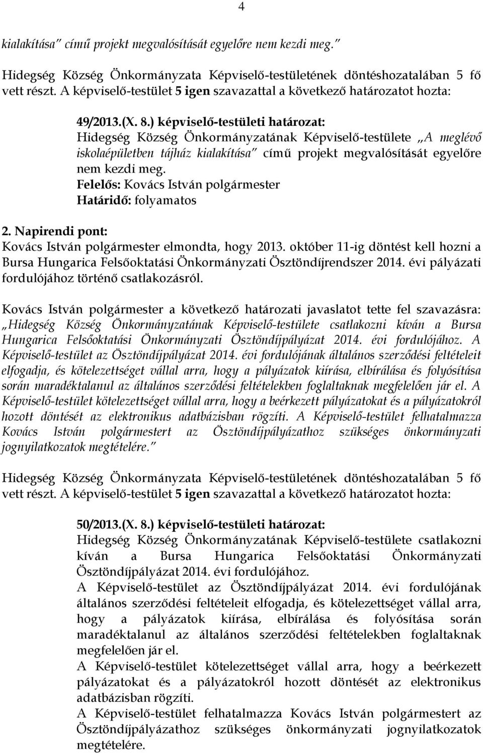 Határidő: folyamatos 2. Napirendi pont: Kovács István polgármester elmondta, hogy 2013. október 11-ig döntést kell hozni a Bursa Hungarica Felsőoktatási Önkormányzati Ösztöndíjrendszer 2014.