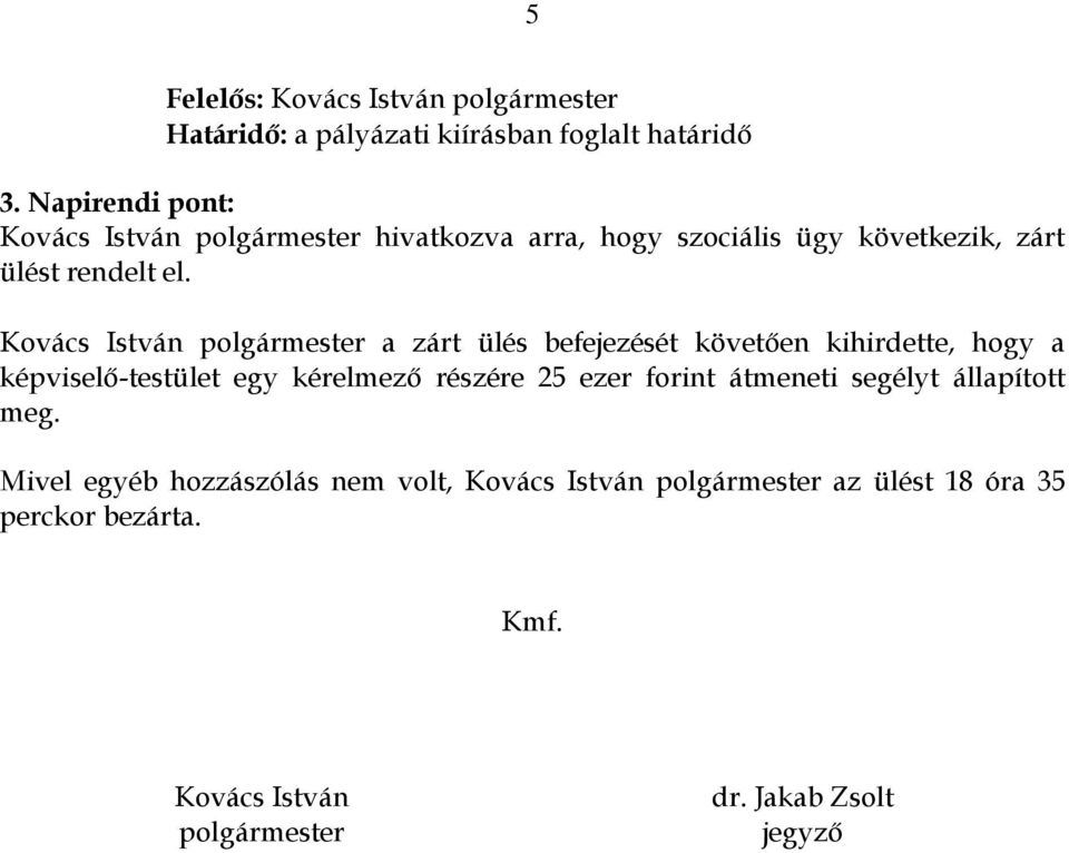 Kovács István polgármester a zárt ülés befejezését követően kihirdette, hogy a képviselő-testület egy kérelmező részére