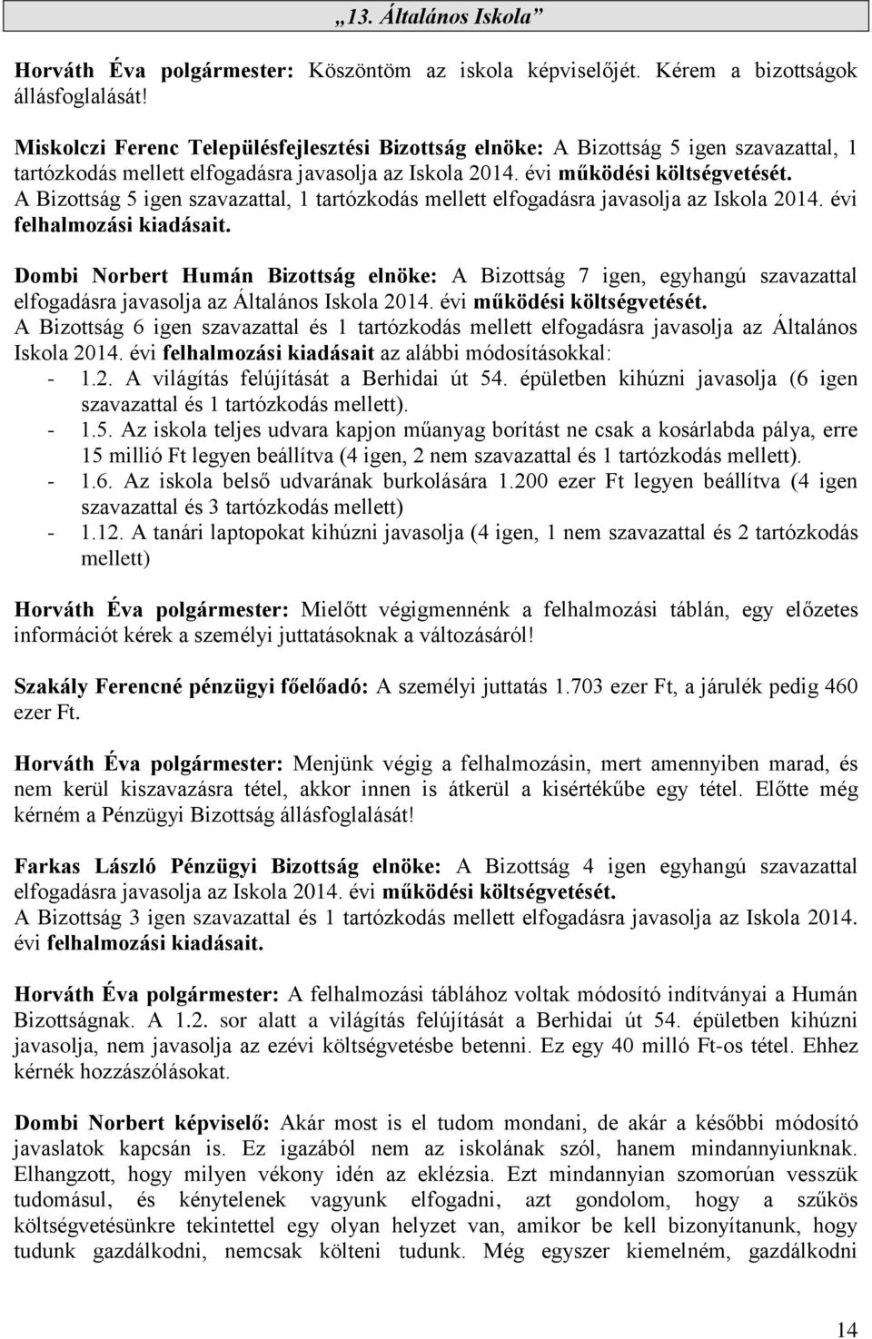 A Bizottság 5 igen szavazattal, 1 tartózkodás mellett elfogadásra javasolja az Iskola 2014. évi felhalmozási kiadásait.