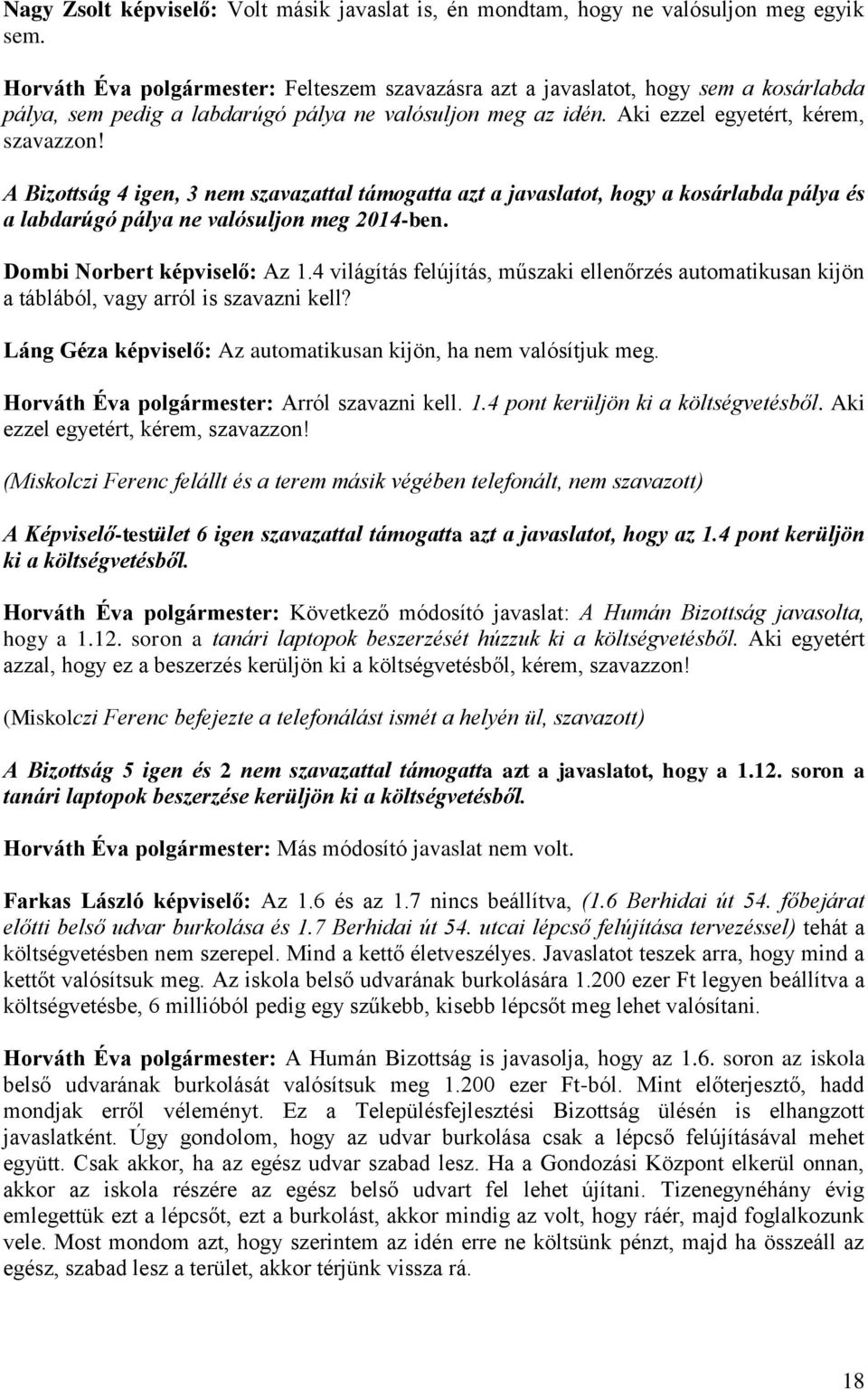 A Bizottság 4 igen, 3 nem szavazattal támogatta azt a javaslatot, hogy a kosárlabda pálya és a labdarúgó pálya ne valósuljon meg 2014-ben. Dombi Norbert képviselő: Az 1.