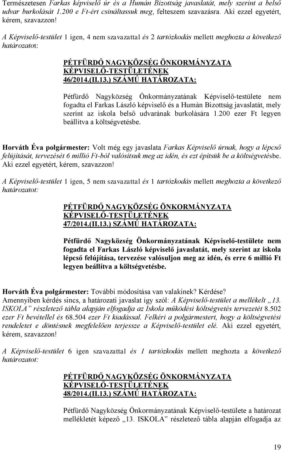 ) SZÁMÚ HATÁROZATA: Pétfürdő Nagyközség Önkormányzatának Képviselő-testülete nem fogadta el Farkas László képviselő és a Humán Bizottság javaslatát, mely szerint az iskola belső udvarának burkolására