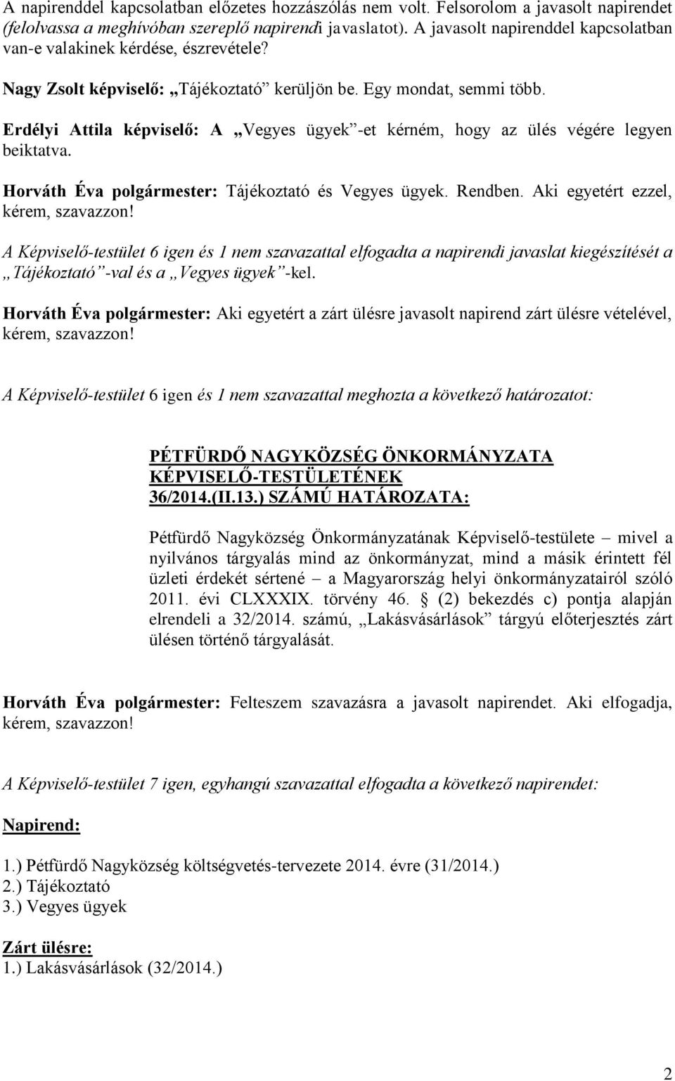 Erdélyi Attila képviselő: A Vegyes ügyek -et kérném, hogy az ülés végére legyen beiktatva. Horváth Éva polgármester: Tájékoztató és Vegyes ügyek. Rendben. Aki egyetért ezzel, kérem, szavazzon!