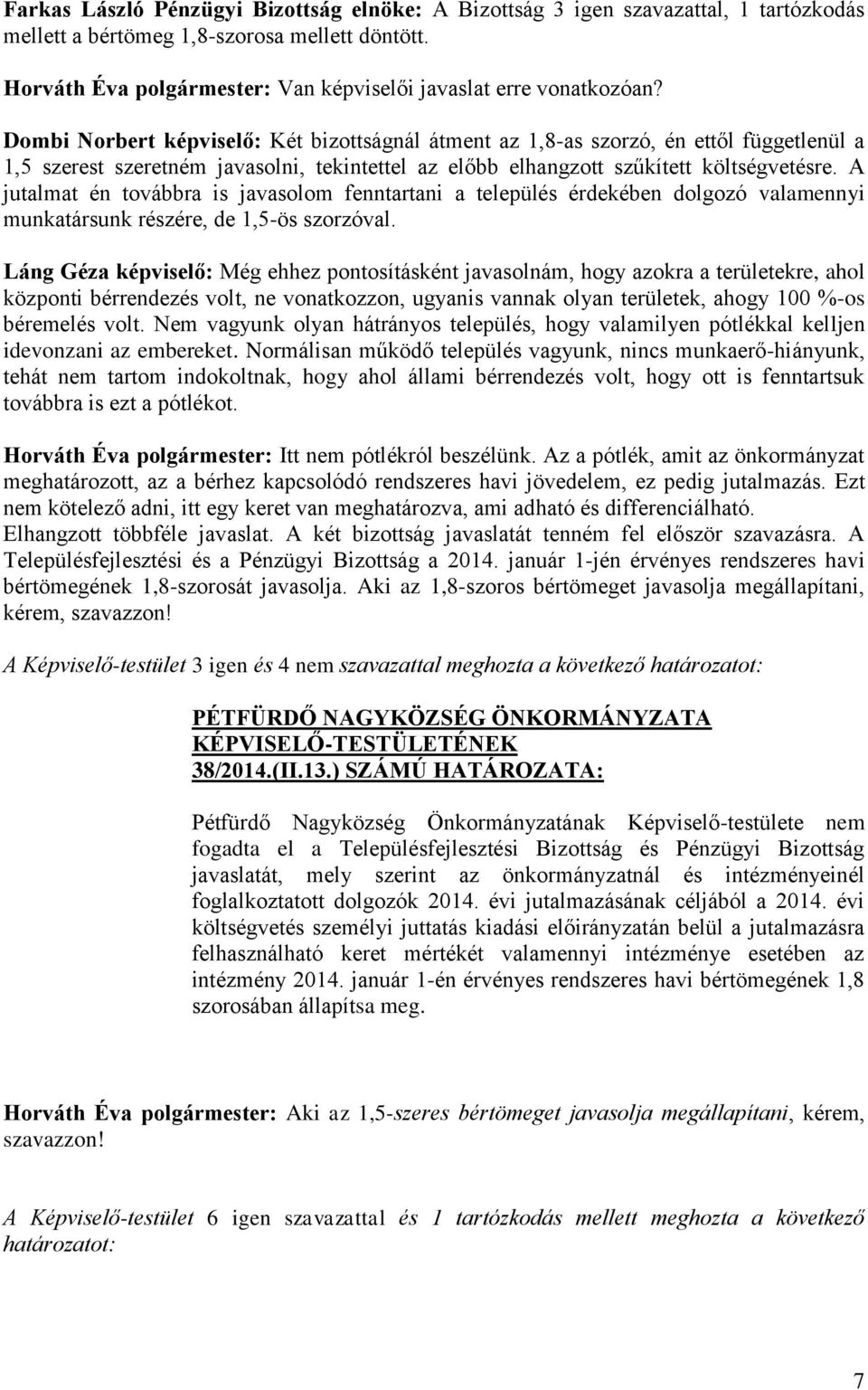 Dombi Norbert képviselő: Két bizottságnál átment az 1,8-as szorzó, én ettől függetlenül a 1,5 szerest szeretném javasolni, tekintettel az előbb elhangzott szűkített költségvetésre.