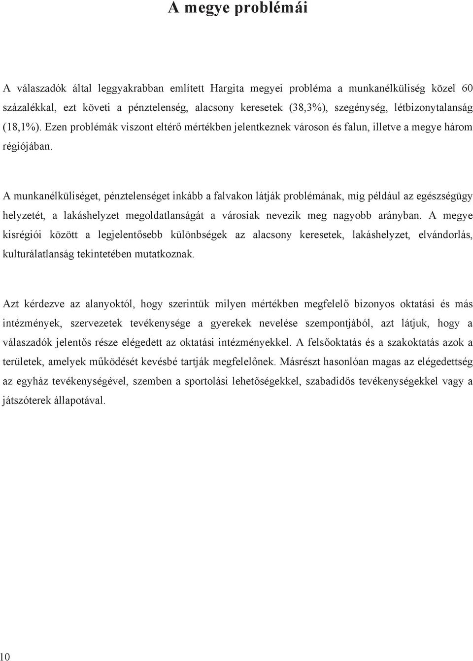 A munkanélküliséget, pénztelenséget inkább a falvakon látják problémának, míg például az egészségügy helyzetét, a lakáshelyzet megoldatlanságát a városiak nevezik meg nagyobb arányban.