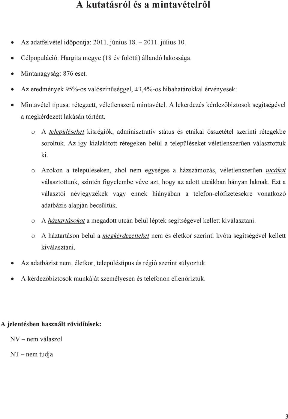 A lekérdezés kérdez biztosok segítségével a megkérdezett lakásán történt. o o o o A településeket kisrégiók, adminisztratív státus és etnikai összetétel szerinti rétegekbe soroltuk.