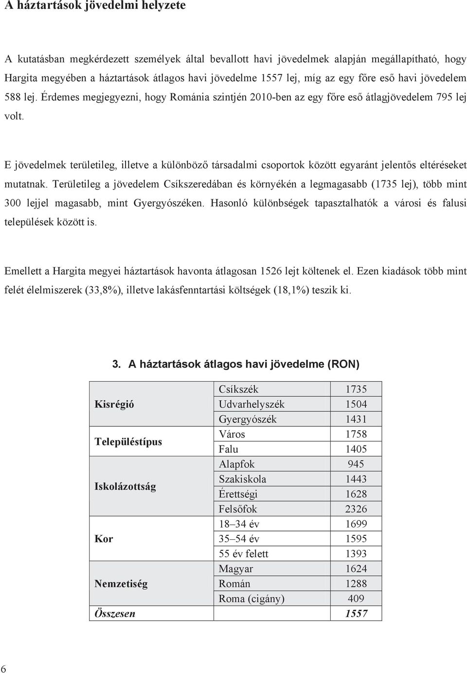 E jövedelmek területileg, illetve a különböz társadalmi csoportok között egyaránt jelent s eltéréseket mutatnak.