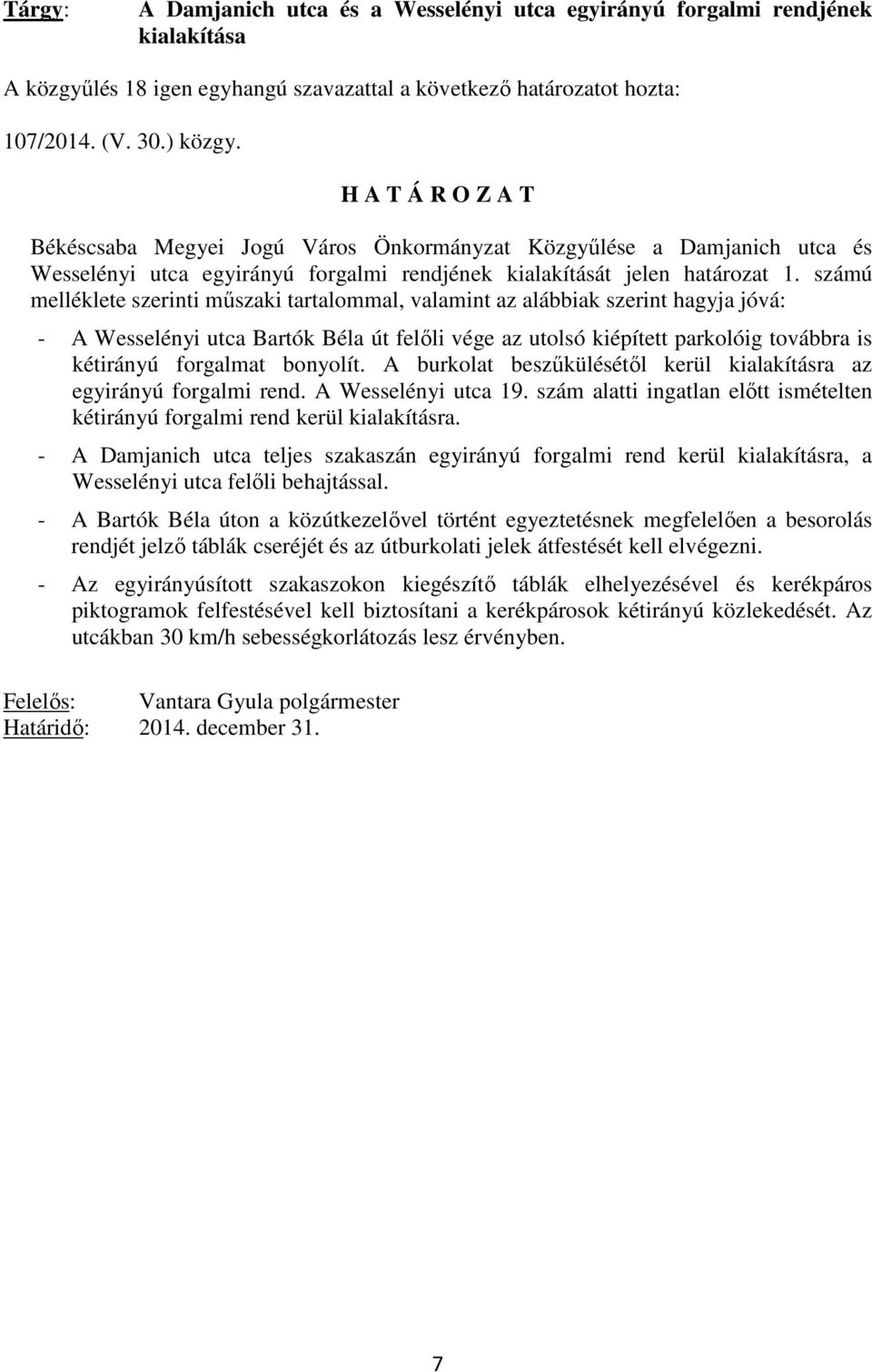 számú melléklete szerinti műszaki tartalommal, valamint az alábbiak szerint hagyja jóvá: - A Wesselényi utca Bartók Béla út felőli vége az utolsó kiépített parkolóig továbbra is kétirányú forgalmat