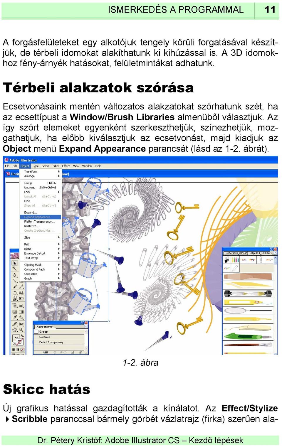 Térbeli alakzatok szórása Ecsetvonásaink mentén változatos alakzatokat szórhatunk szét, ha az ecsettípust a Window/Brush Libraries almenüből választjuk.