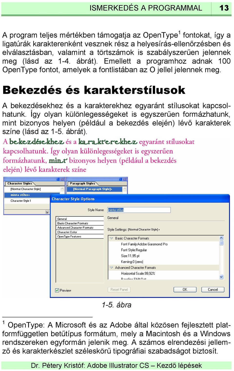 Bekezdés és karakterstílusok A bekezdésekhez és a karakterekhez egyaránt stílusokat kapcsolhatunk.