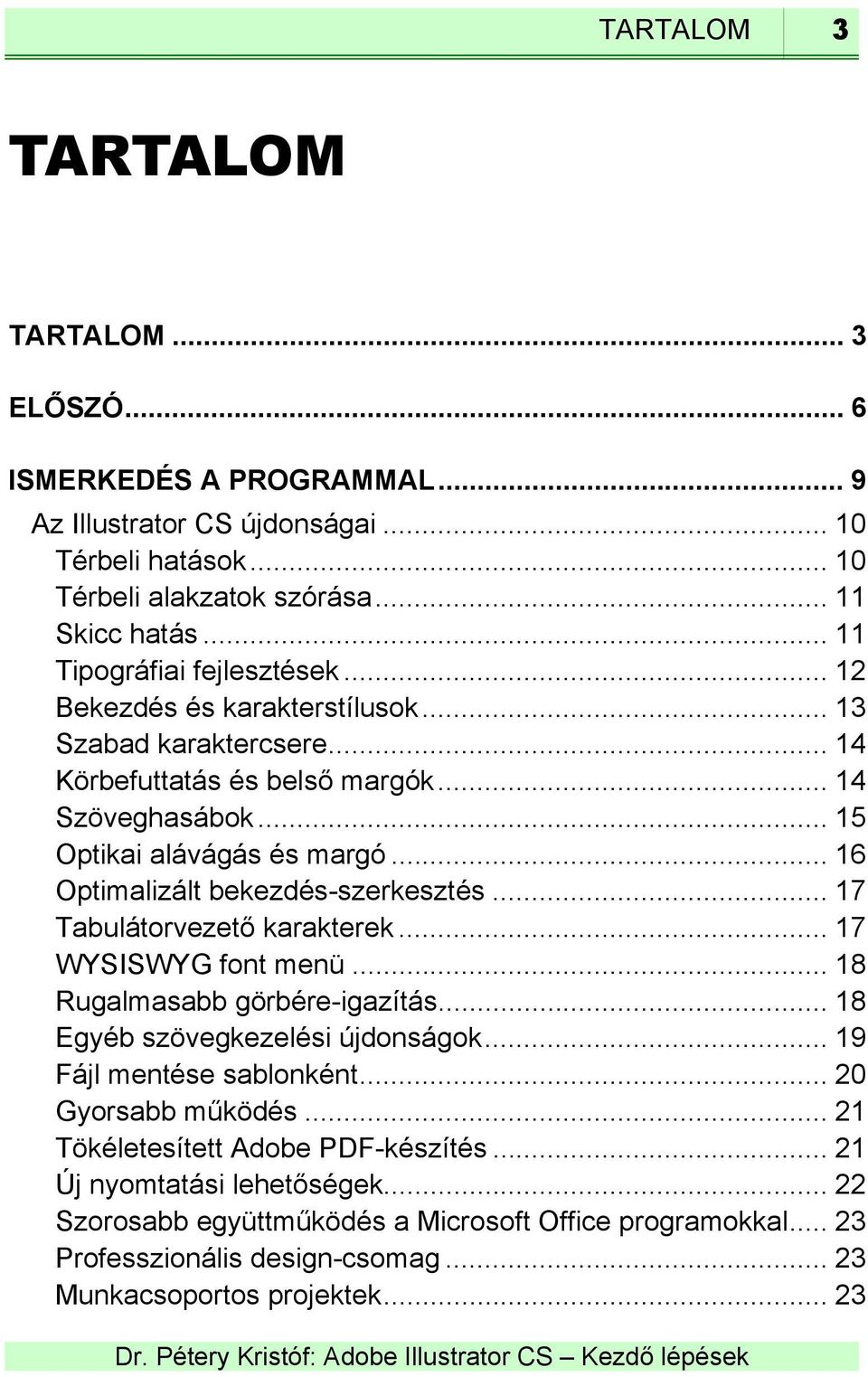 .. 16 Optimalizált bekezdés-szerkesztés... 17 Tabulátorvezető karakterek... 17 WYSISWYG font menü... 18 Rugalmasabb görbére-igazítás... 18 Egyéb szövegkezelési újdonságok.