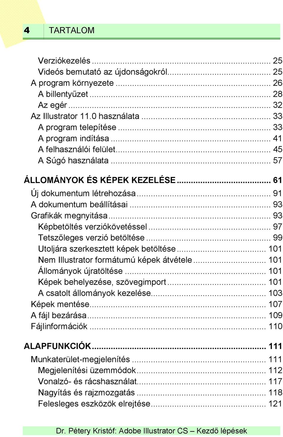 .. 93 Képbetöltés verziókövetéssel... 97 Tetszőleges verzió betöltése... 99 Utoljára szerkesztett képek betöltése... 101 Nem Illustrator formátumú képek átvétele... 101 Állományok újratöltése.