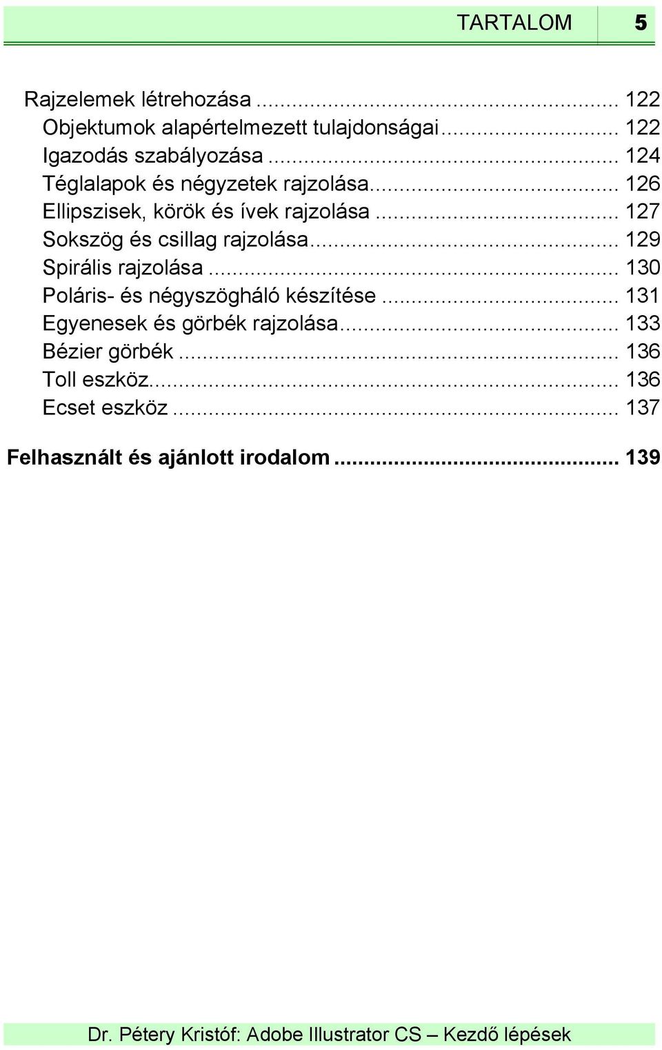 .. 127 Sokszög és csillag rajzolása... 129 Spirális rajzolása... 130 Poláris- és négyszögháló készítése.
