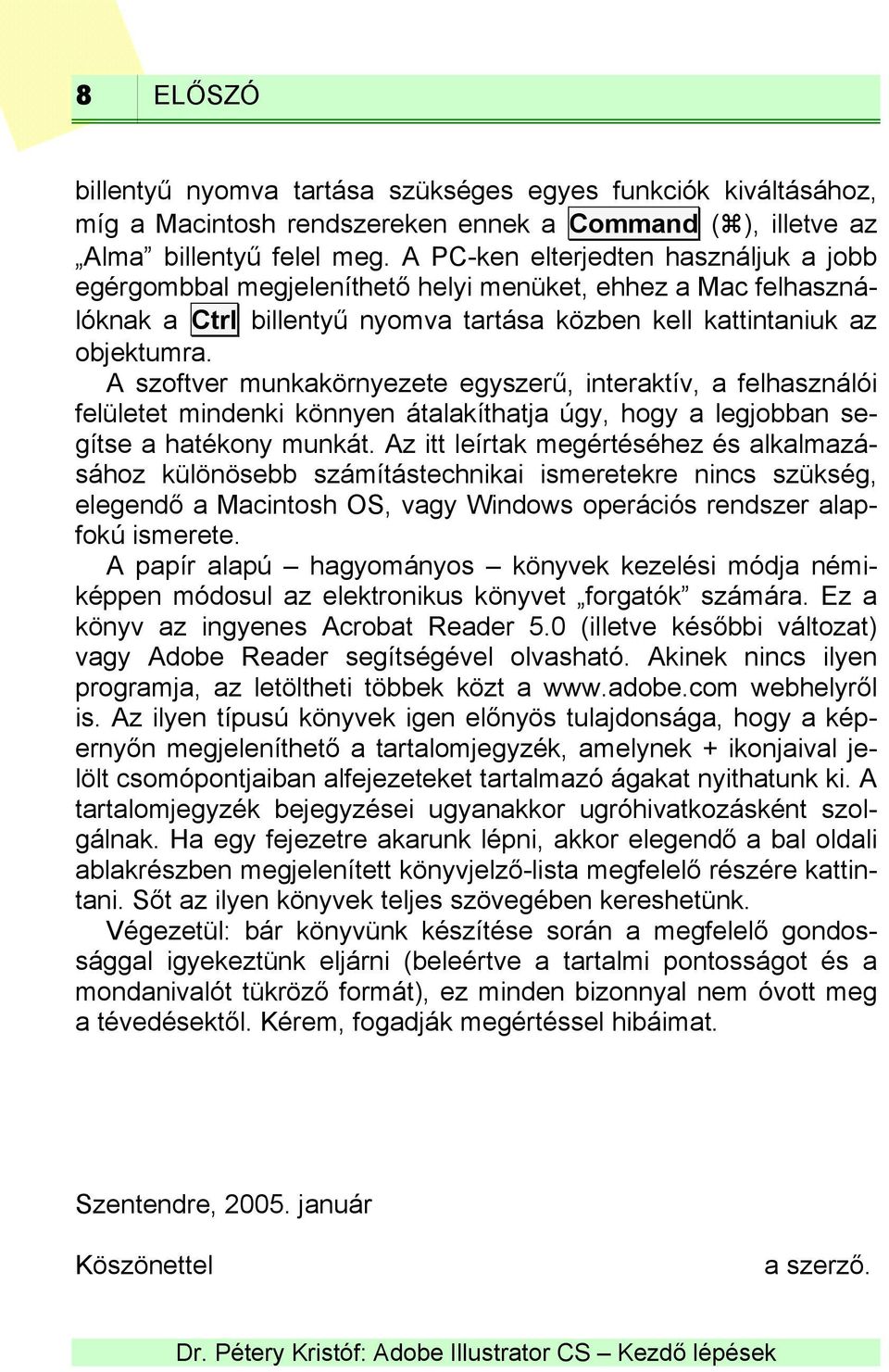 A szoftver munkakörnyezete egyszerű, interaktív, a felhasználói felületet mindenki könnyen átalakíthatja úgy, hogy a legjobban segítse a hatékony munkát.