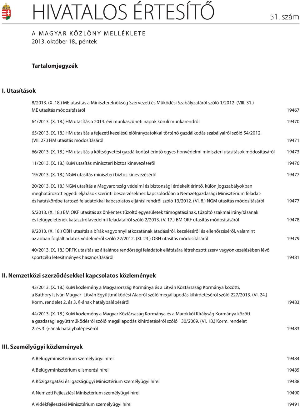 (VII. 27.) HM utasítás módosításáról 19471 66/2013. (X. 18.) HM utasítás a költségvetési gazdálkodást érintő egyes honvédelmi miniszteri utasítások módosításáról 19473 11/2013. (X. 18.) KüM utasítás miniszteri biztos kinevezéséről 19476 19/2013.