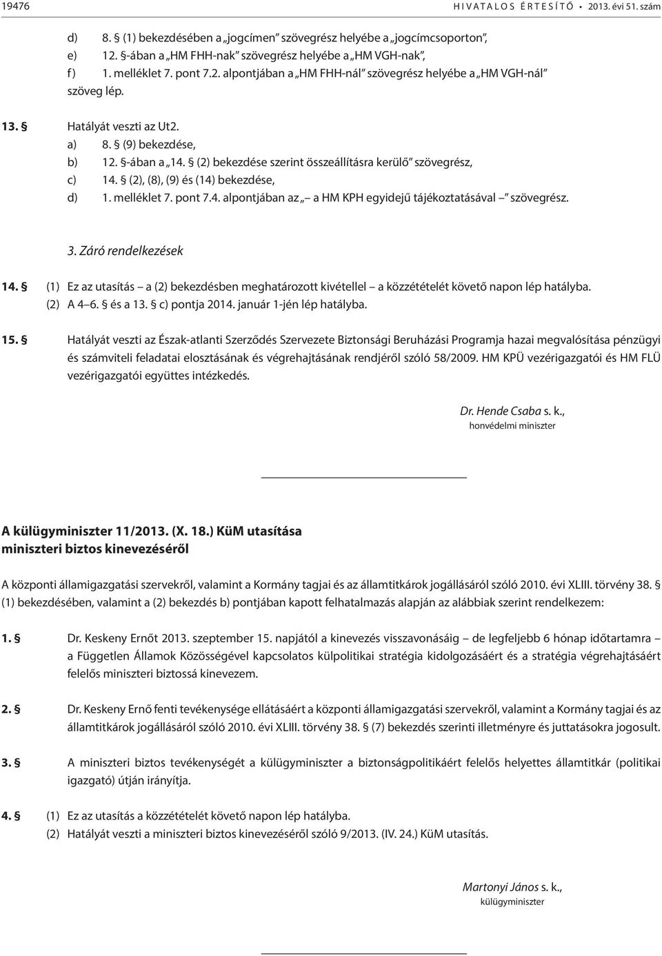 (2) bekezdése szerint összeállításra kerülő szövegrész, c) 14. (2), (8), (9) és (14) bekezdése, d) 1. melléklet 7. pont 7.4. alpontjában az a HM KPH egyidejű tájékoztatásával szövegrész. 3.