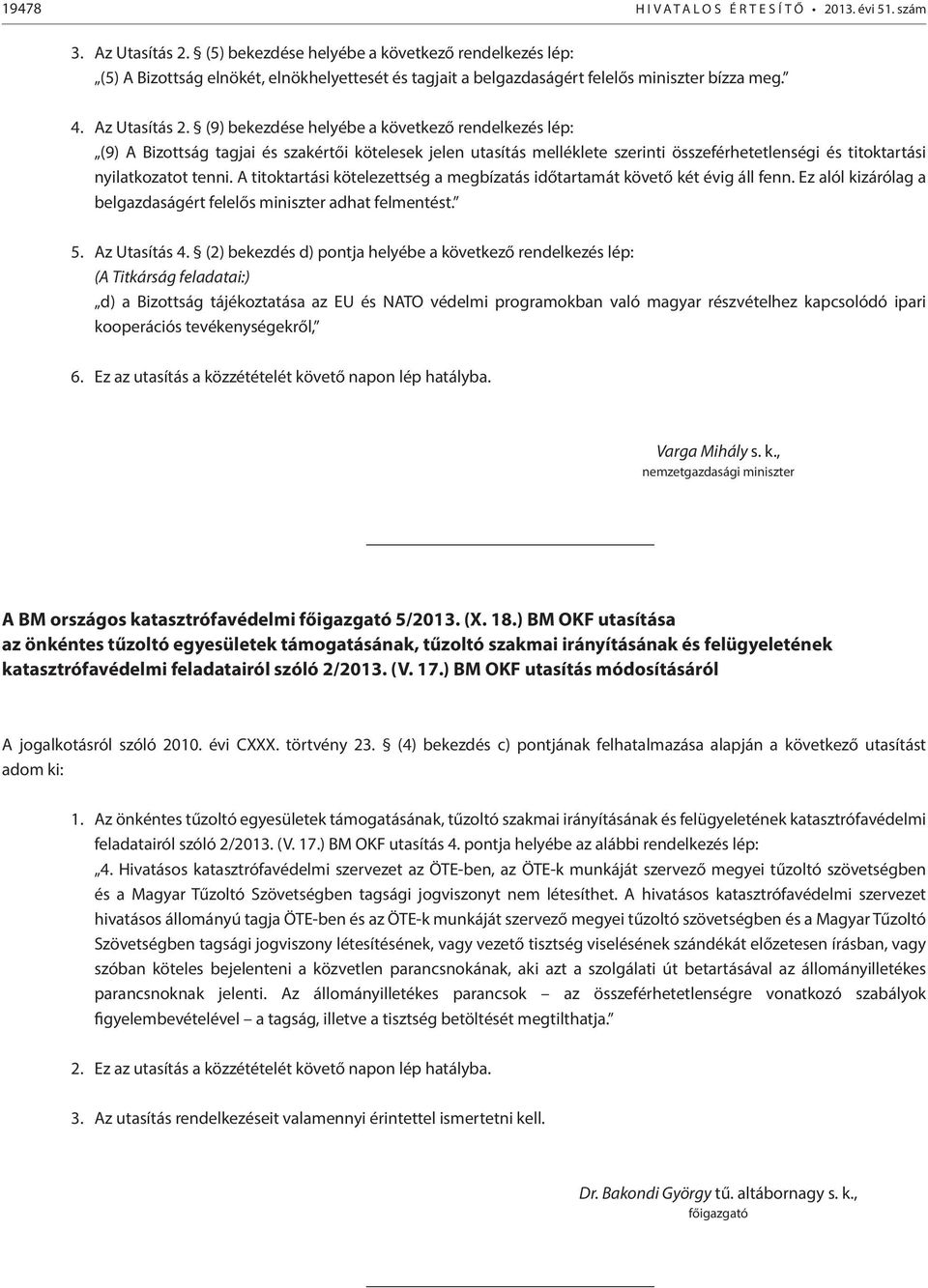 (9) bekezdése helyébe a következő rendelkezés lép: (9) A Bizottság tagjai és szakértői kötelesek jelen utasítás melléklete szerinti összeférhetetlenségi és titoktartási nyilatkozatot tenni.