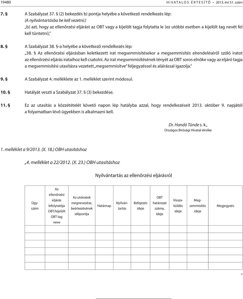 kijelölt tag nevét fel kell tüntetni), 8. A Szabályzat 38. -a helyébe a következő rendelkezés lép: 38.