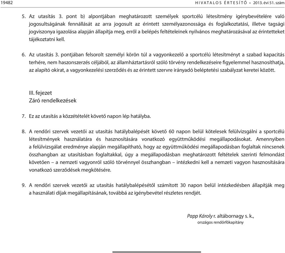 jogviszonya igazolása alapján állapítja meg, erről a belépés feltételeinek nyilvános meghatározásával az érintetteket tájékoztatni kell. 6. Az utasítás 3.