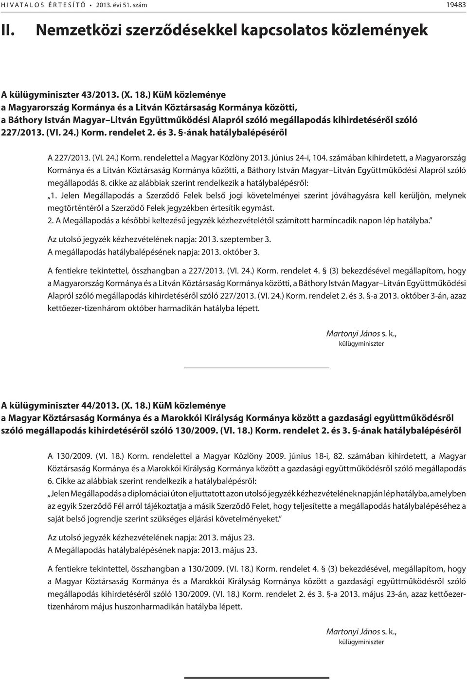 ) Korm. rendelet 2. és 3. -ának hatálybalépéséről A 227/2013. (VI. 24.) Korm. rendelettel a Magyar Közlöny 2013. június 24-i, 104.