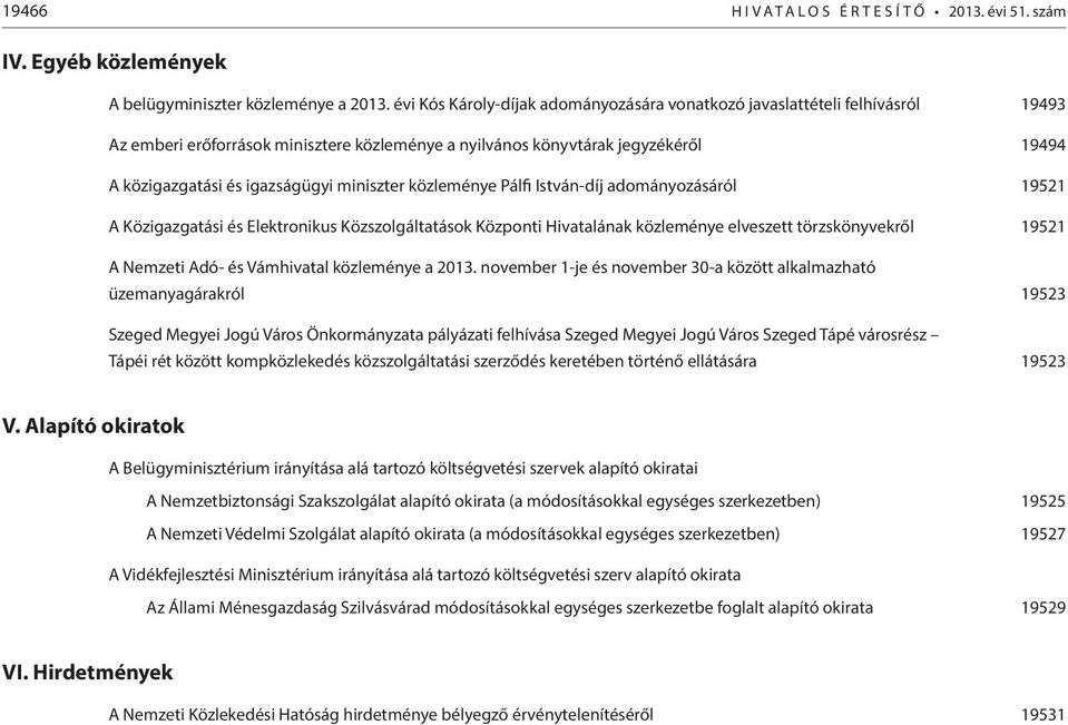 miniszter közleménye Pálfi István-díj adományozásáról 19521 A Közigazgatási és Elektronikus Közszolgáltatások Központi Hivatalának közleménye elveszett törzskönyvekről 19521 A Nemzeti Adó- és