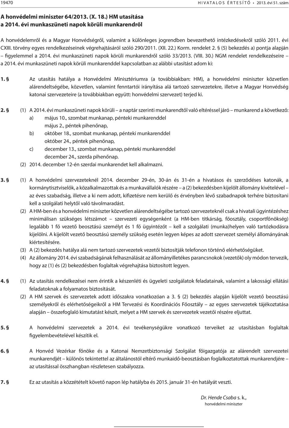 törvény egyes rendelkezéseinek végrehajtásáról szóló 290/2011. (XII. 22.) Korm. rendelet 2. (5) bekezdés a) pontja alapján figyelemmel a 2014. évi munkaszüneti napok körüli munkarendről szóló 33/2013.