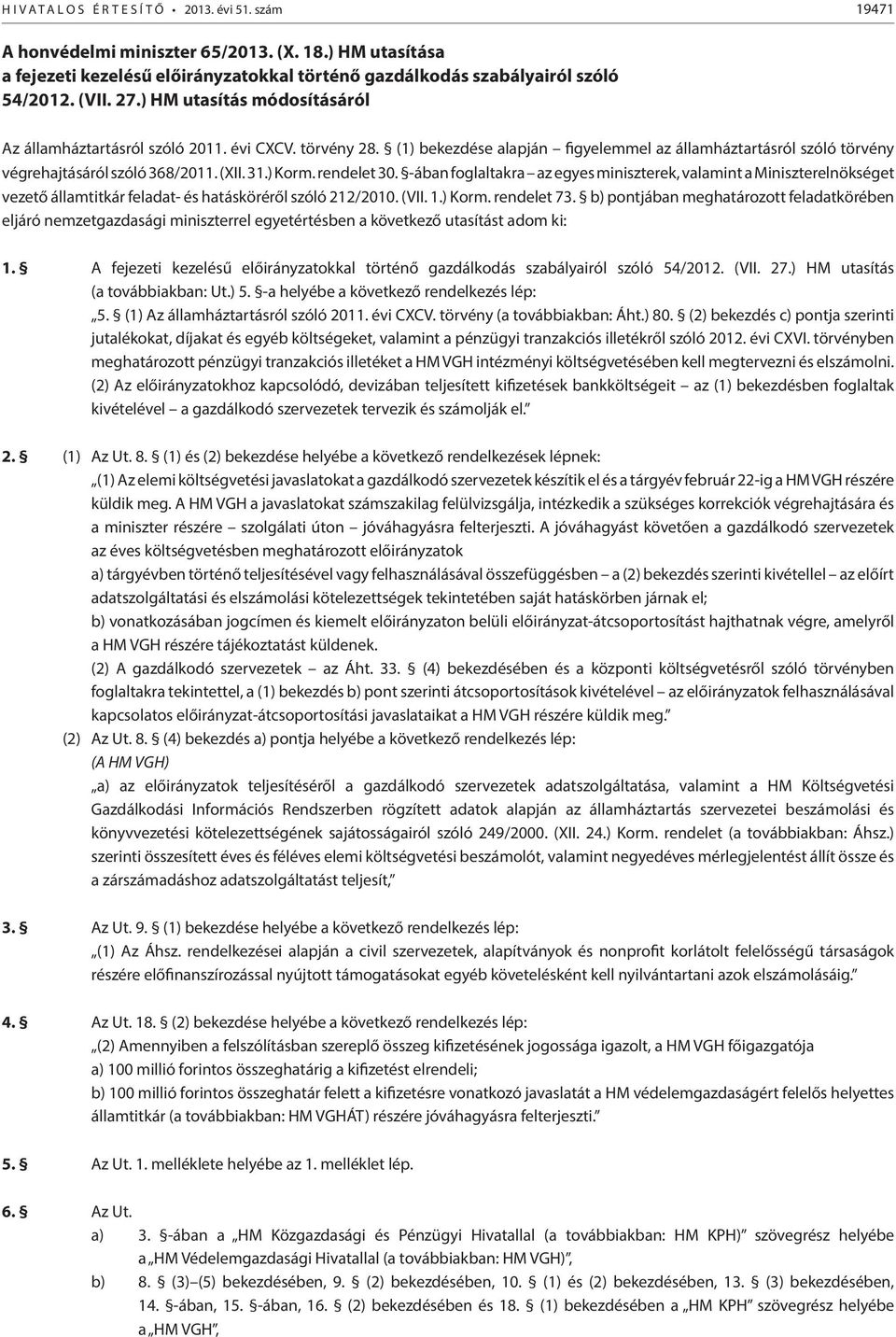 rendelet 30. -ában foglaltakra az egyes miniszterek, valamint a Miniszterelnökséget vezető államtitkár feladat- és hatásköréről szóló 212/2010. (VII. 1.) Korm. rendelet 73.