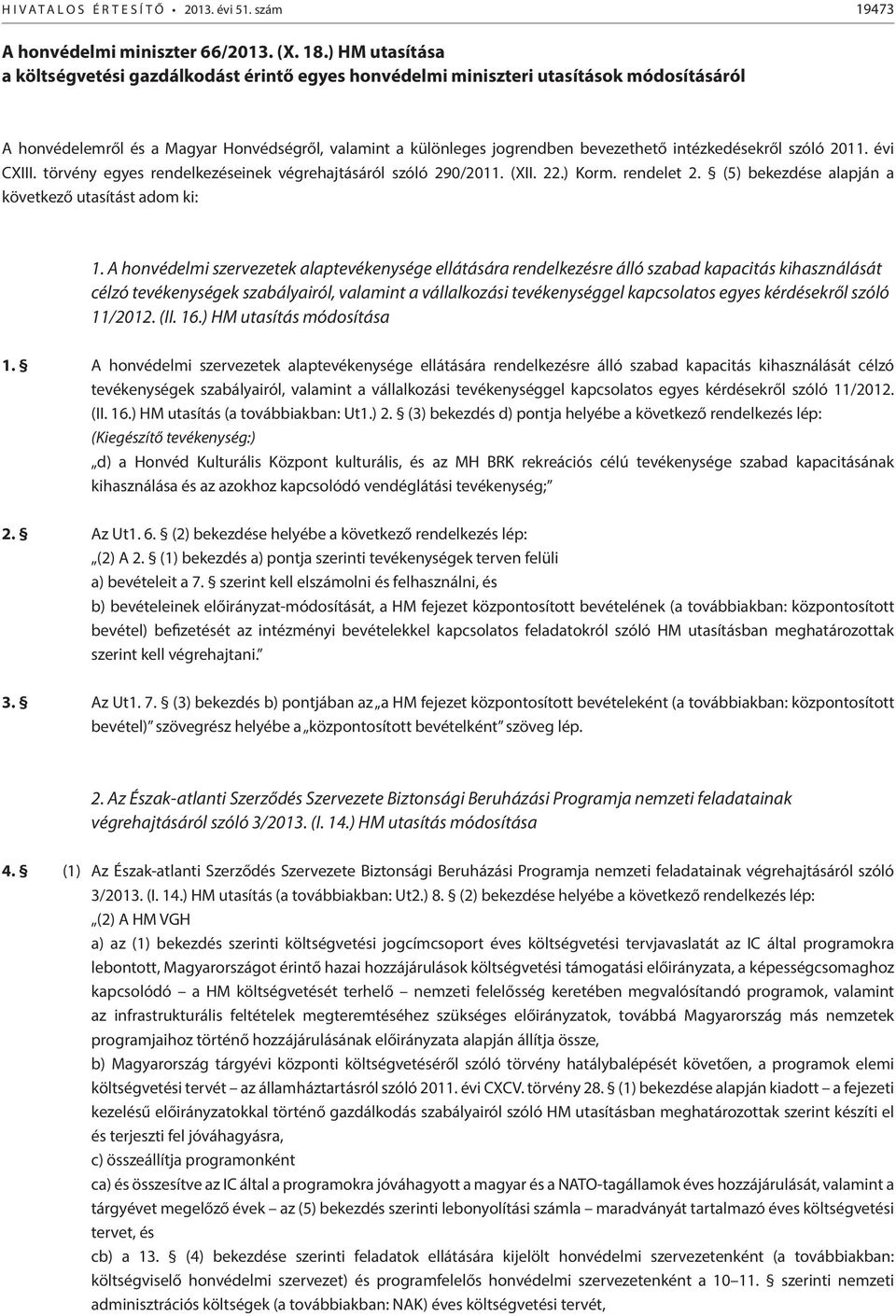 intézkedésekről szóló 2011. évi CXIII. törvény egyes rendelkezéseinek végrehajtásáról szóló 290/2011. (XII. 22.) Korm. rendelet 2. (5) bekezdése alapján a következő utasítást adom ki: 1.