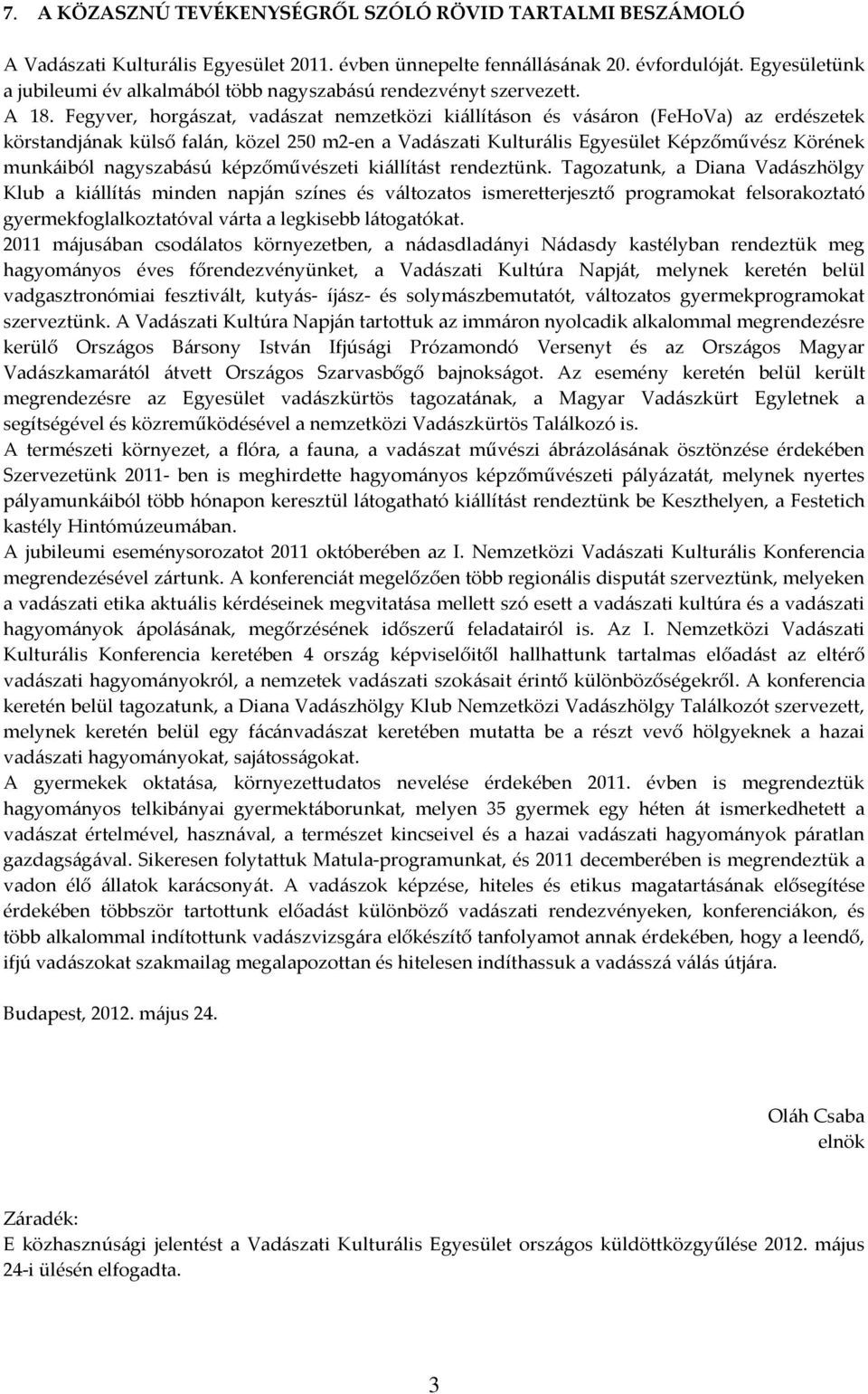 Fegyver, horgászat, vadászat nemzetközi kiállításon és vásáron (FeHoVa) az erdészetek körstandjának külső falán, közel 250 m2-en a Vadászati Kulturális Egyesület Képzőművész Körének munkáiból