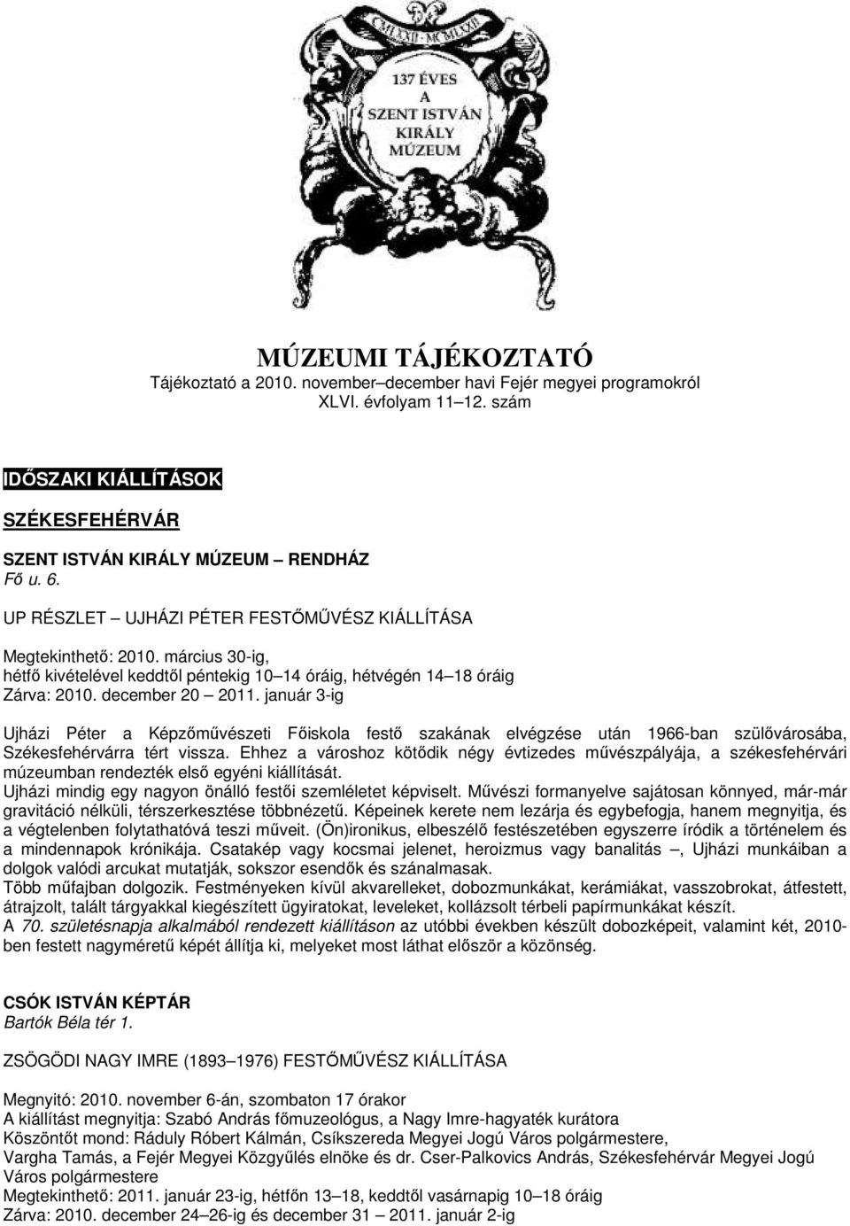 január 3-ig Ujházi Péter a Képzőművészeti Főiskola festő szakának elvégzése után 1966-ban szülővárosába, Székesfehérvárra tért vissza.