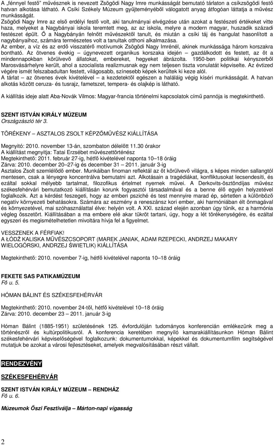 Zsögödi Nagy Imre az első erdélyi festő volt, aki tanulmányai elvégzése után azokat a festészeti értékeket vitte haza, melyeket a Nagybányai iskola teremtett meg, az az iskola, melyre a modern