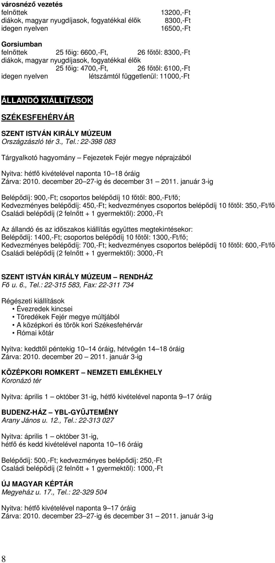 , Tel.: 22-398 083 Tárgyalkotó hagyomány Fejezetek Fejér megye néprajzából Nyitva: hétfő kivételével naponta 10 18 óráig Zárva: 2010. december 20 27-ig és december 31 2011.