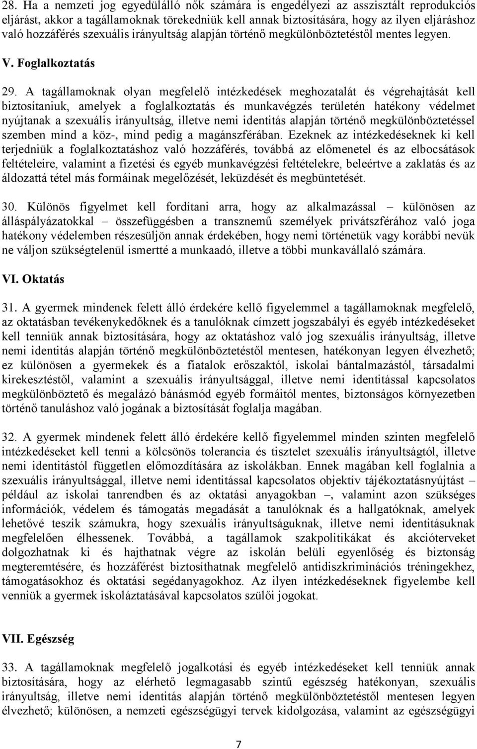 A tagállamoknak olyan megfelelő intézkedések meghozatalát és végrehajtását kell biztosítaniuk, amelyek a foglalkoztatás és munkavégzés területén hatékony védelmet nyújtanak a szexuális irányultság,