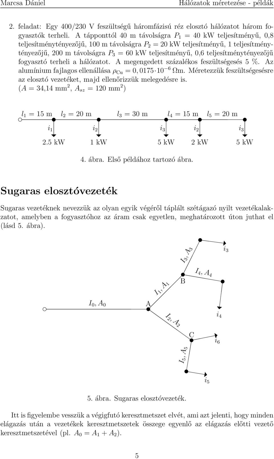 teljesítménytényezőjű fogyasztó terheli a hálózatot. A megengedett százalékos feszültségesés 5 %. Az alumíniumfajlagosellenállása ρ Cu = 0,0175 10 6 Ωm.